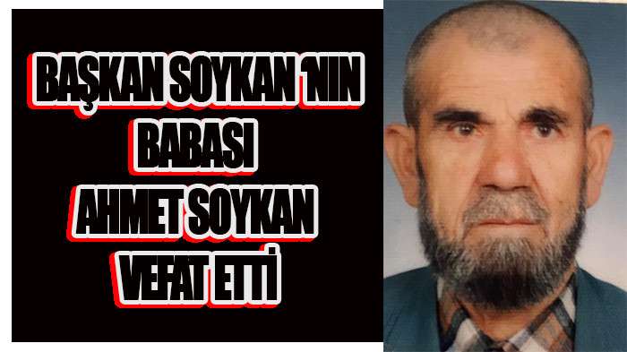 Başkan Bilal Soykan'ın Babası Ahmet Soykan Vefat Etti.