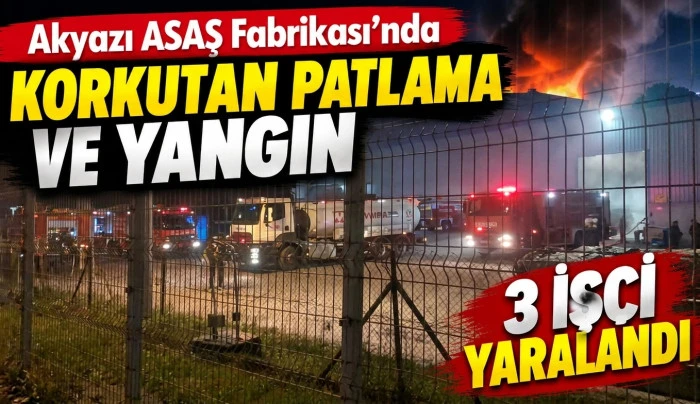 Akyazı ASAŞ Fabrikası&rsquo;nda Korkutan Patlama ve Yangın: 3 İş&ccedil;i Yaralandı