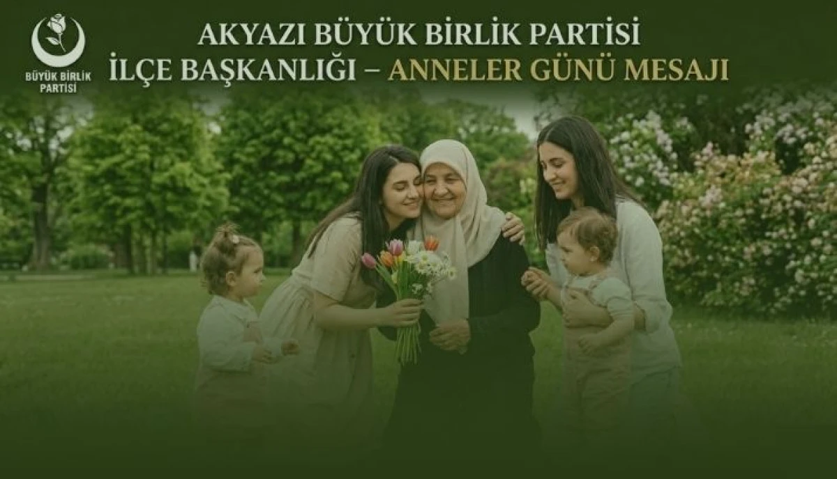 AKYAZI B&Uuml;Y&Uuml;K BİRLİK PARTİSİ İL&Ccedil;E BAŞKANLIĞI &ndash; ANNELER G&Uuml;N&Uuml; MESAJI