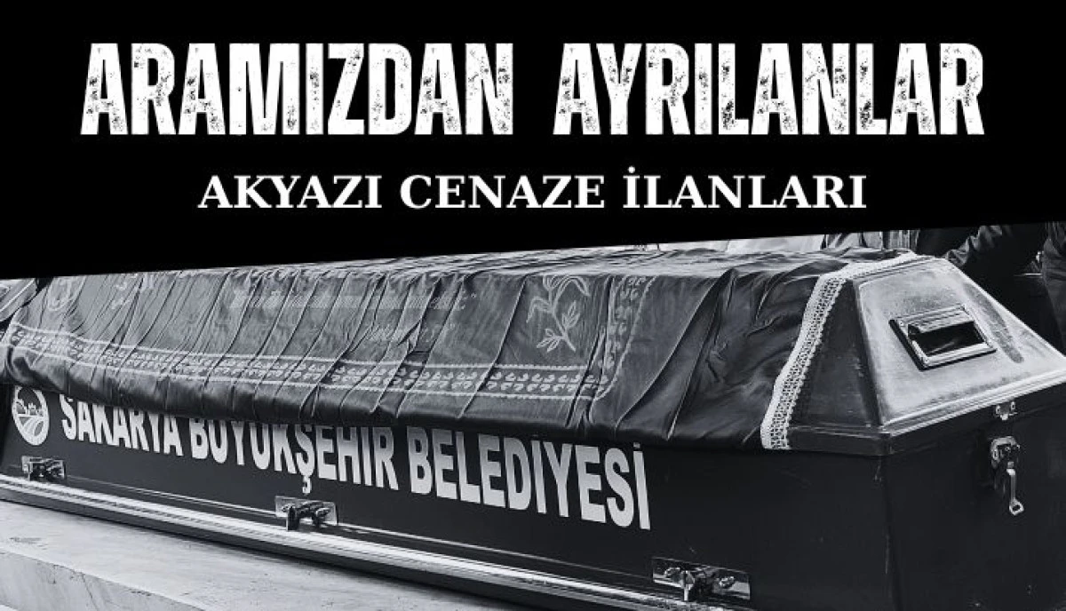 Akyazı Cenazeler Bugün Aramızdan Ayrılanlar