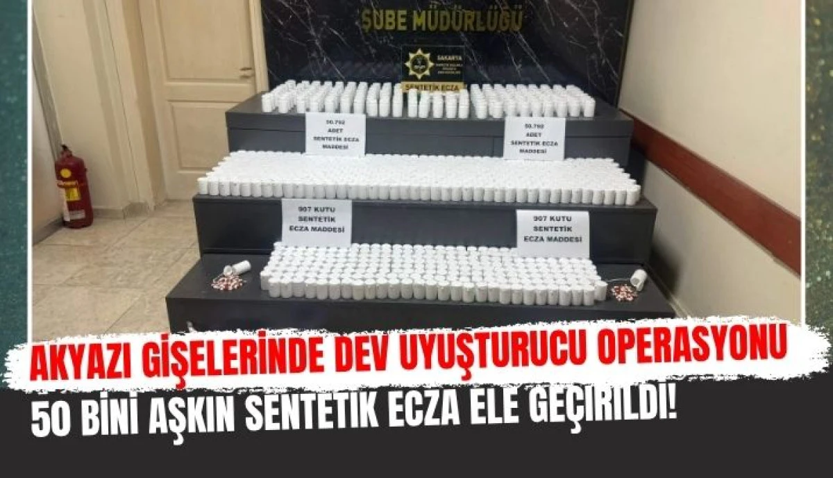 Akyazı Gişelerinde Dev Operasyon: 50 Bin 792 Adet Sentetik Ecza Ele Ge&ccedil;irildi