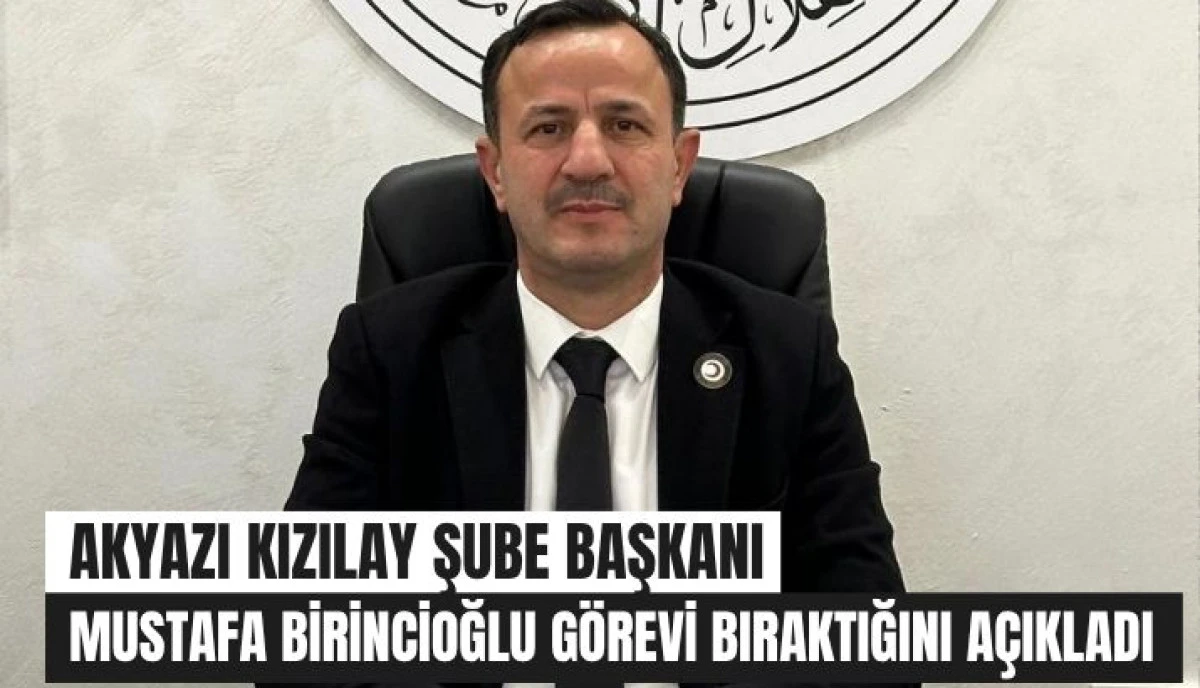 Akyazı Kızılay Şube Başkanı Mustafa Birincioğlu G&ouml;revinden İstifa Etti