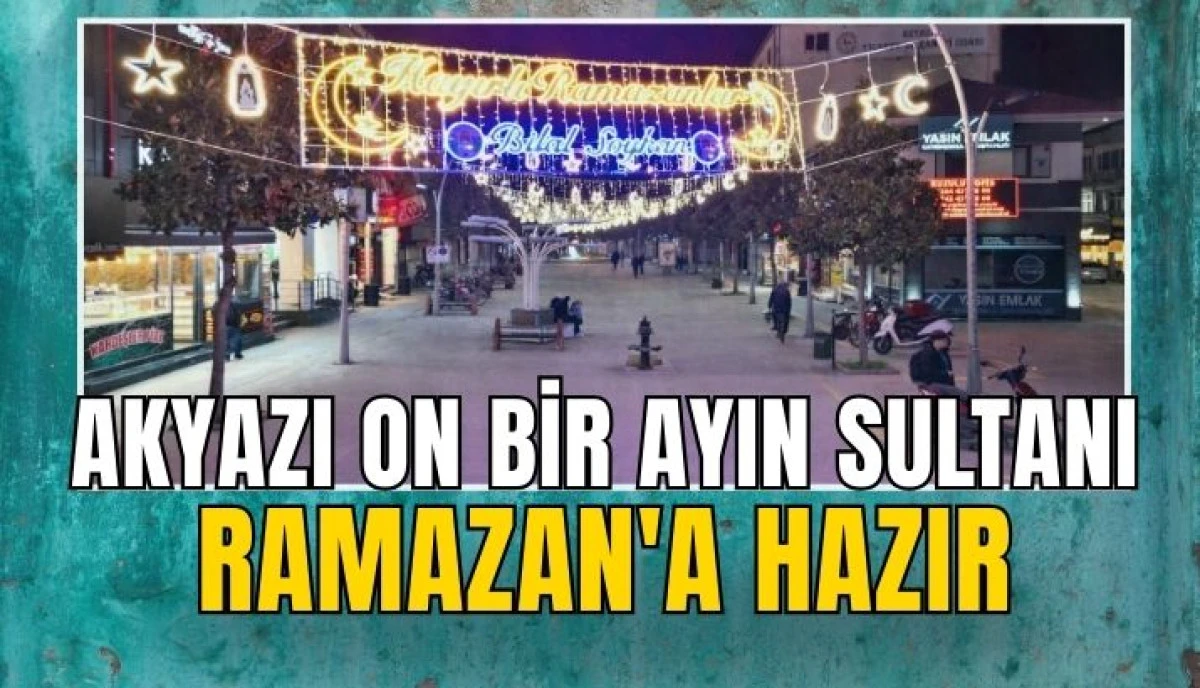 Akyazı on bir ayın sultanı Ramazan'a hazır 