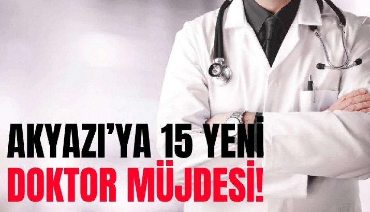 Akyazı Sağlık Ordusuna 15 Yeni Tabip Kadrosu!
