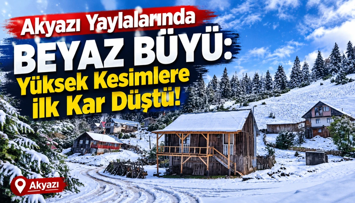 Akyazı Yaylalarında Beyaz B&uuml;y&uuml;: Y&uuml;ksek Kesimlere İlk Kar D&uuml;şt&uuml;!