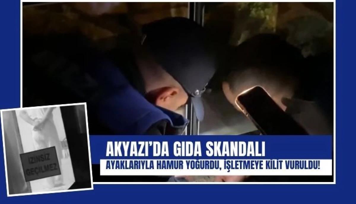 AKYAZI&rsquo;DA GIDA SKANDALI: Ayaklarıyla Hamur Yoğurdu, İşletmeye Kilit Vuruldu!