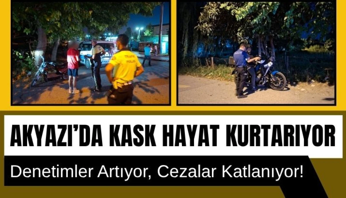 Akyazı&rsquo;da Kask Hayat Kurtarıyor: Denetimler Artıyor, Cezalar Katlanıyor!