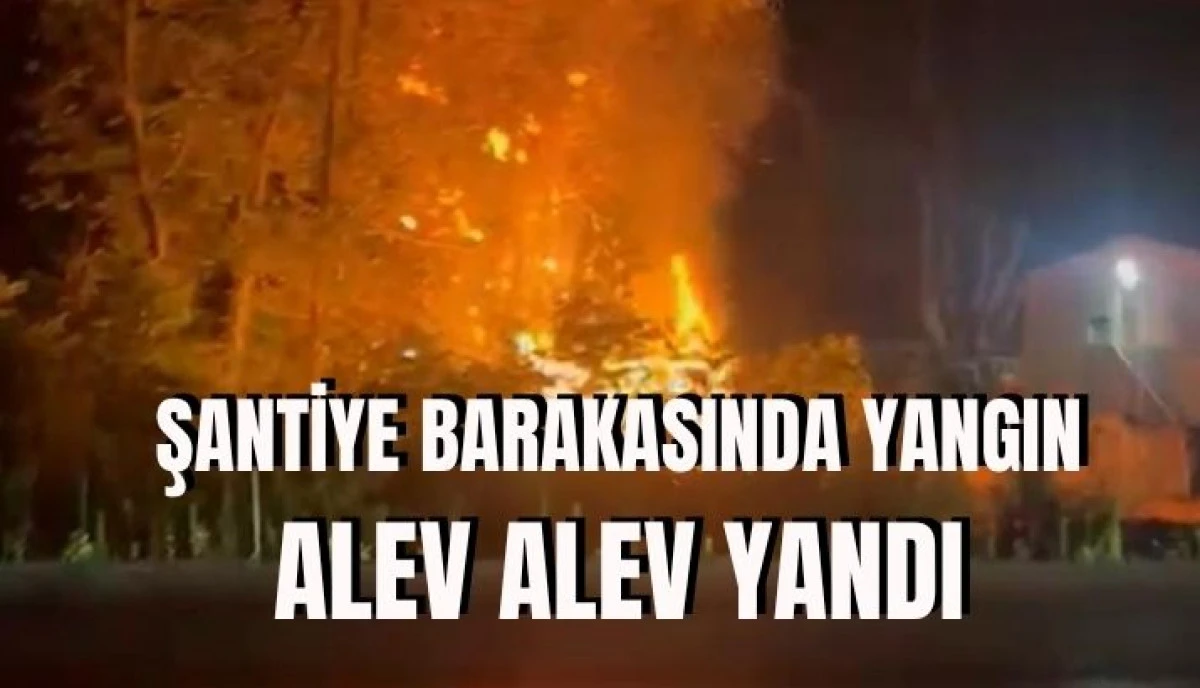 Akyazı&rsquo;da Şantiye Barakası Alev Alev Yandı: Patlama Sesleri Panik Yarattı