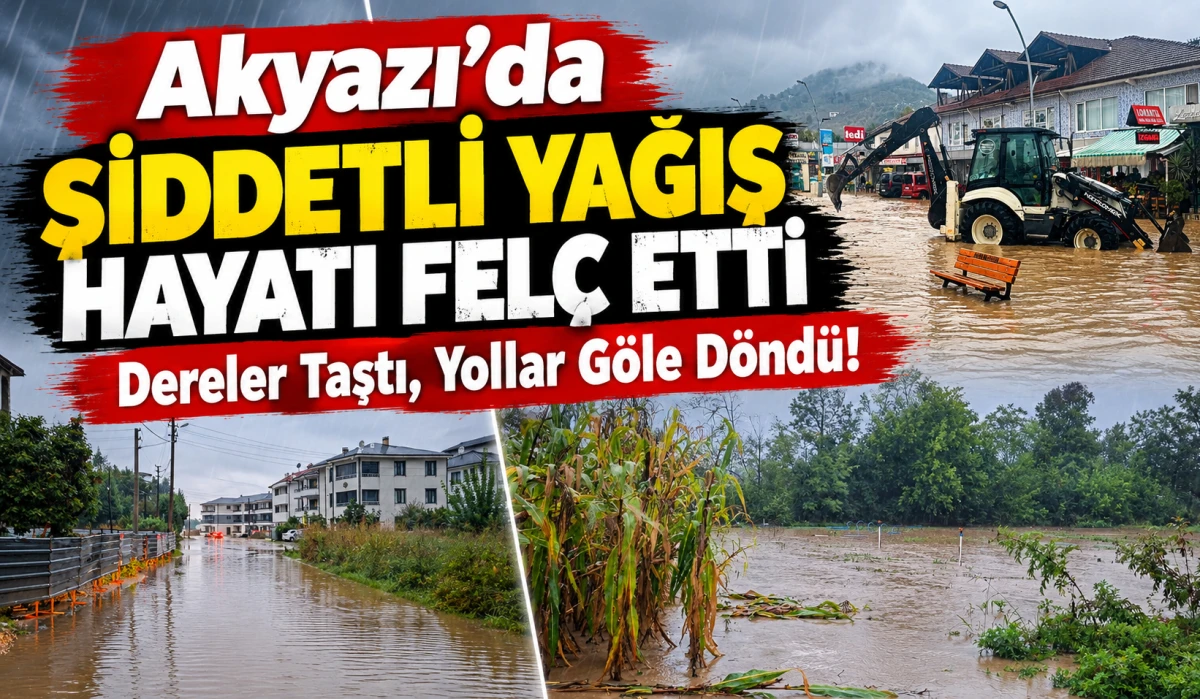 Akyazı&rsquo;da Şiddetli Yağış Hayatı Fel&ccedil; Etti Dereler Taştı, Yollar G&ouml;le D&ouml;nd&uuml;!