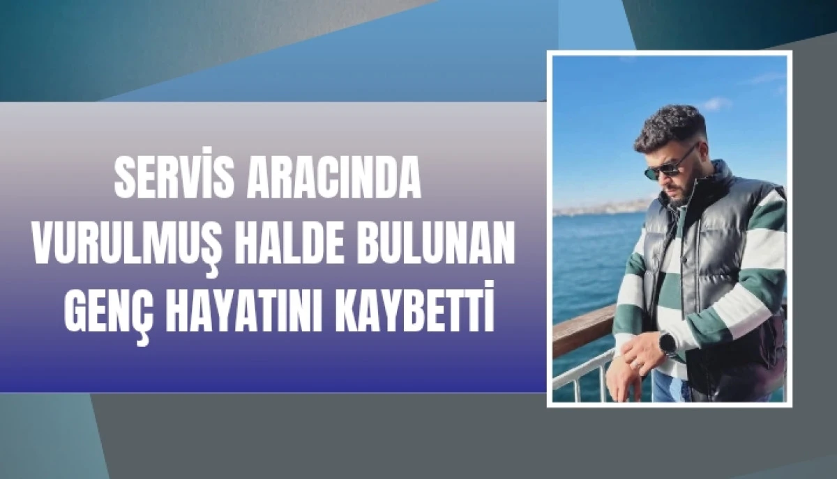 Servis Aracında Vurulmuş Halde Bulunan Gen&ccedil; Kurtarılamadı