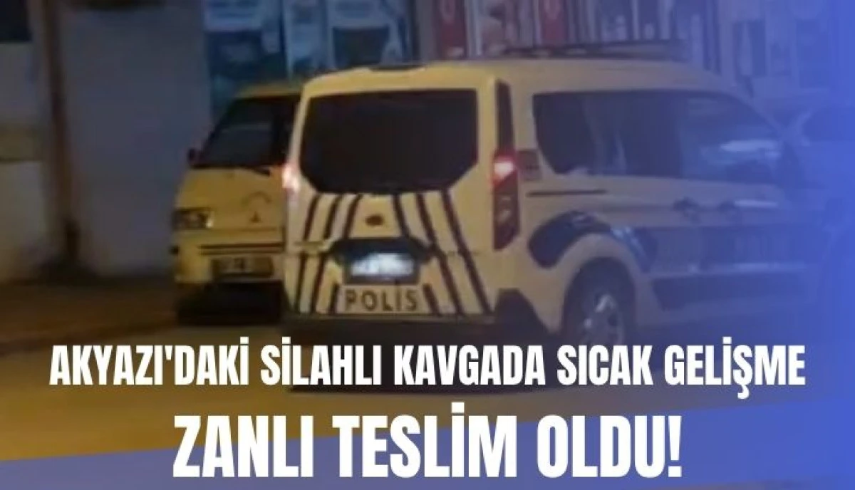 Akyazı&rsquo;daki Silahlı Kavgada Sıcak Gelişme: Firari Zanlı Teslim Oldu!