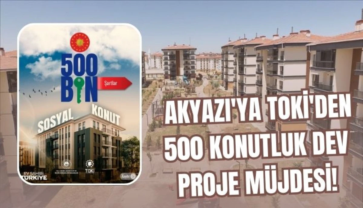Akyazı'ya TOKİ'den 500 Konutluk Dev Proje Müjdesi!