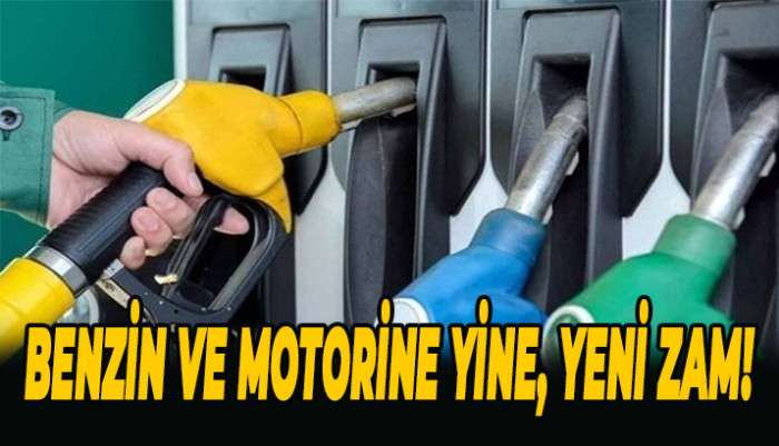 Benzin ve motorine yine, yeni zam!