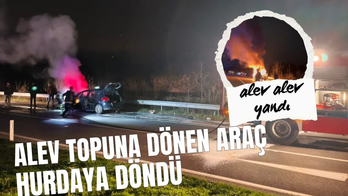 D-140&rsquo;ta Korku Dolu Anlar Otomobil Alev Topuna D&ouml;nd&uuml;!