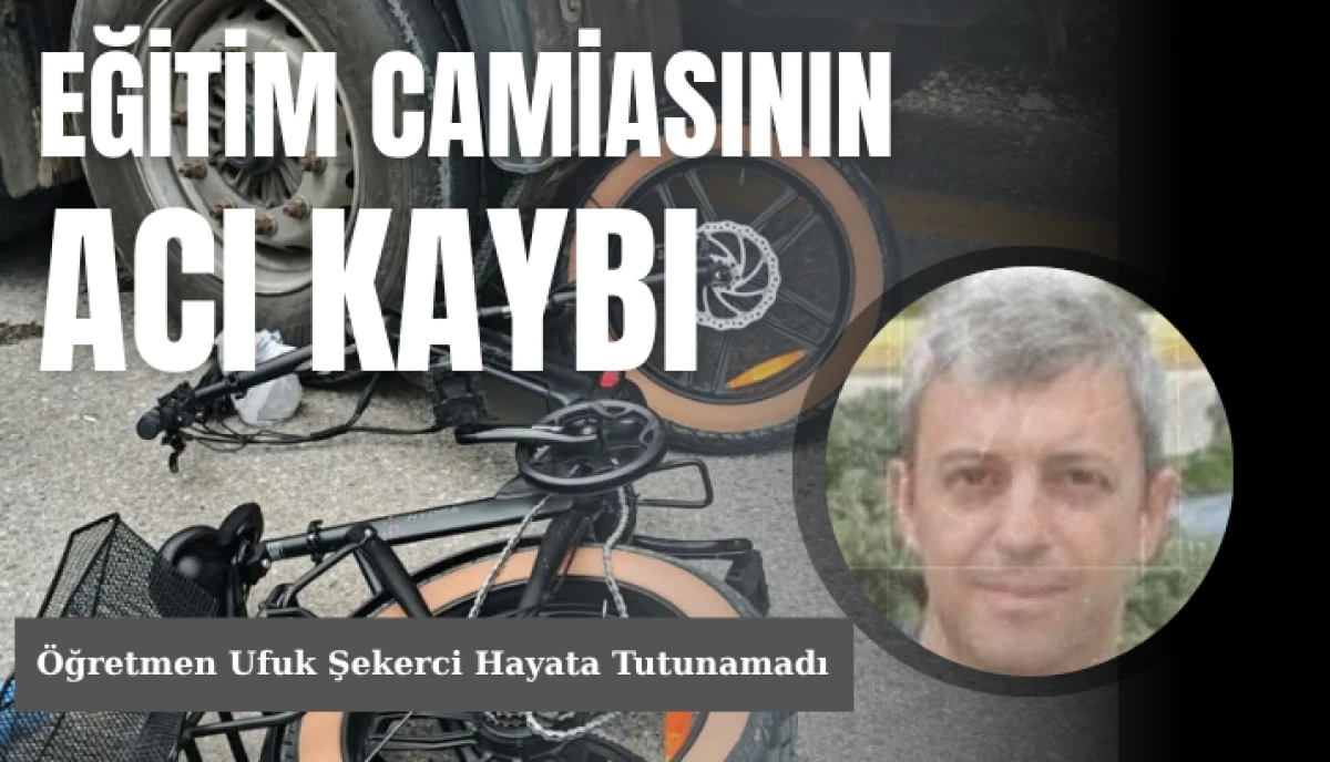 Eğitim Camiasını Yasa Boğan Acı Kayıp: Ufuk Şekerci Hayatını Kaybetti