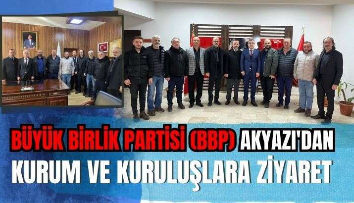 Büyük Birlik Partisi (BBP) Akyazı'dan Kurum ve Kuruluşlara Ziyaret