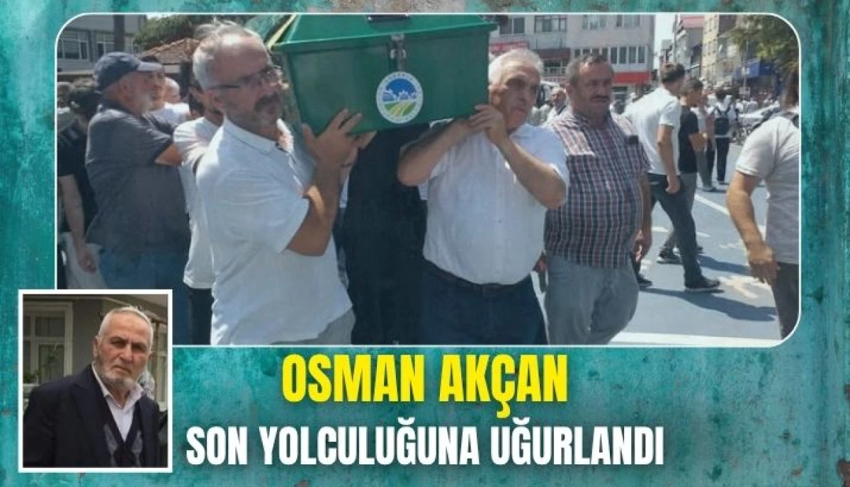 Eski İl Genel Meclis Üyesi Osman Akcan Son Yolculuğuna Uğurlandı