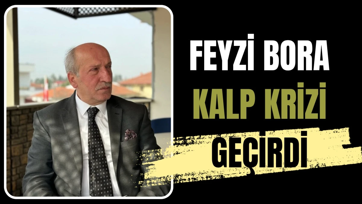 Feyzi Bora Kalp Krizi Ge&ccedil;irdi