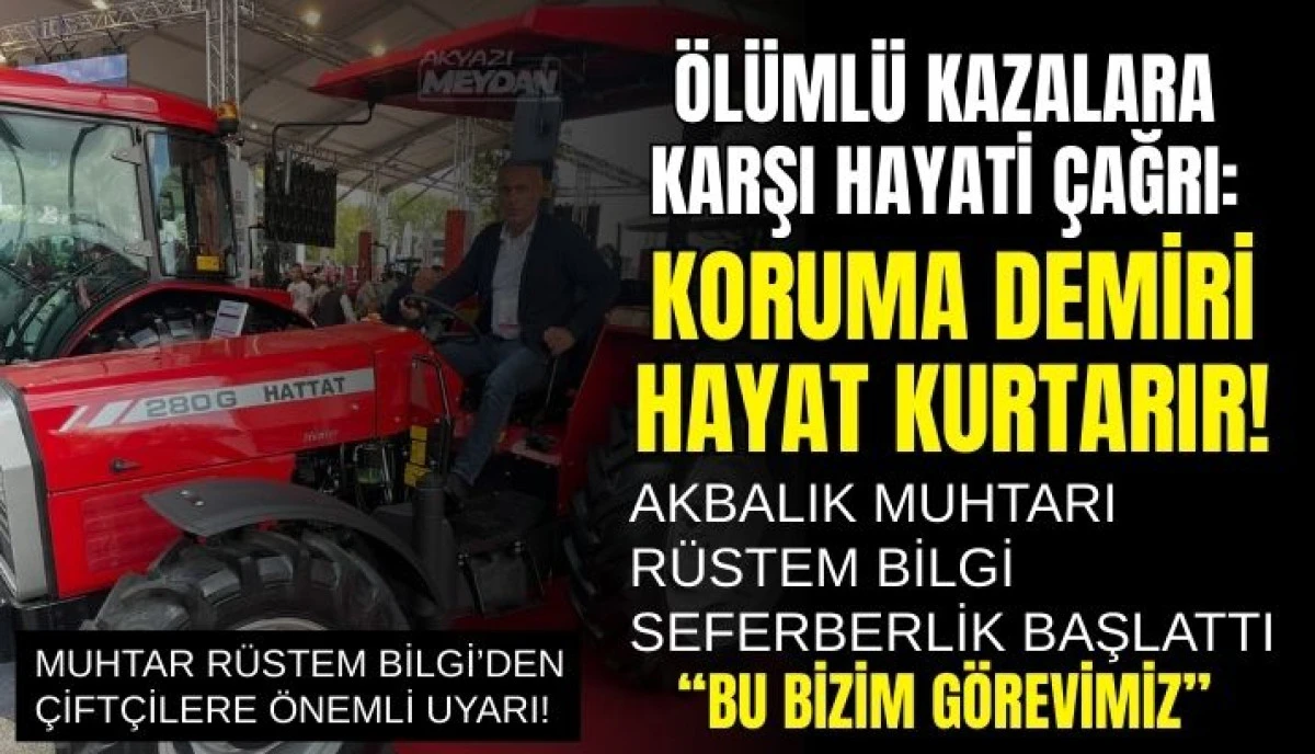 Muhtar R&uuml;stem Bilgi&rsquo;den "Hayat Kurtaran" &Ccedil;ağrı: "Trakt&ouml;rlerde Koruma Demiri Zorunlu Olmalı"