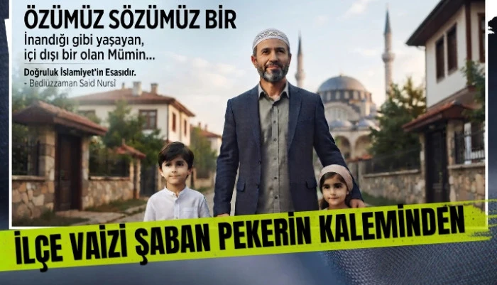 &Ouml;z&uuml; S&ouml;z&uuml; Bir Olmak Ger&ccedil;ek M&uuml;minin Ahlakı