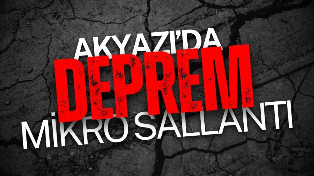 Sakarya Akyazı&rsquo;da Mikro Deprem