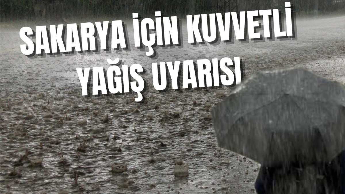 SAKARYA İ&Ccedil;İN KRİTİK UYARI: KUVVETLİ YAĞIŞ GELİYOR