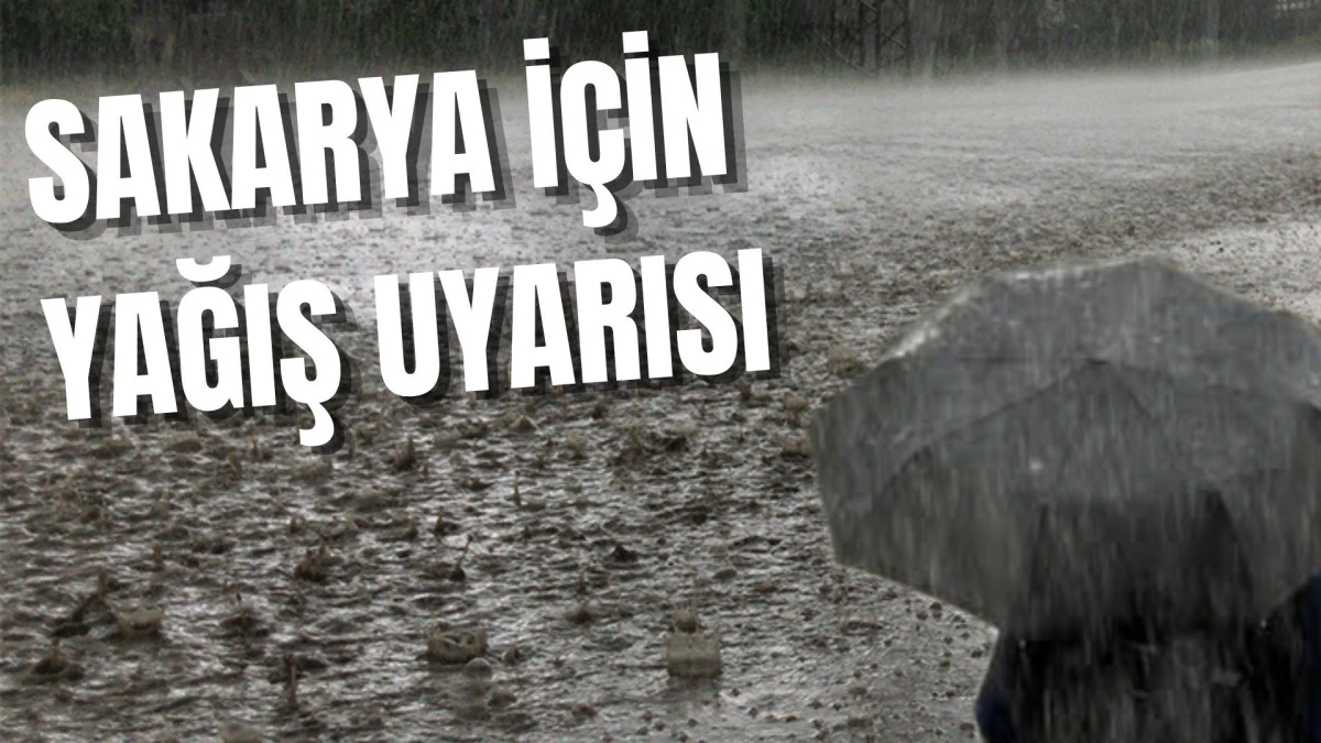 SAKARYA VALİLİĞİ&rsquo;NDEN KRİTİK UYARI: KUVVETLİ YAĞIŞ GELİYOR!