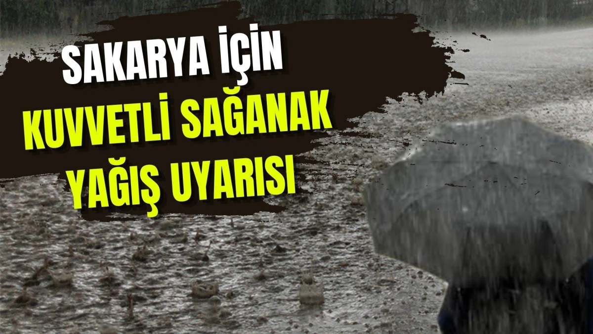Sakarya Valiliği'nden Uyarı: Kuvvetli Sağanak Yağış Geliyor!