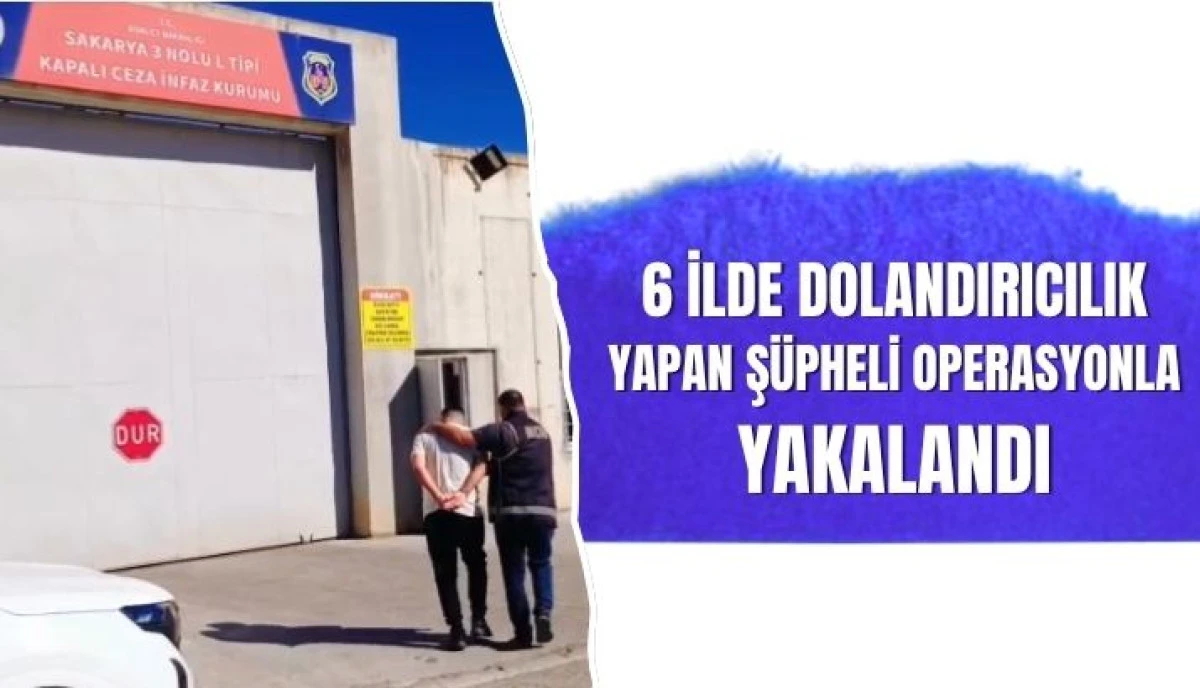 Sakarya&rsquo;da Su&ccedil; &Ouml;rg&uuml;t&uuml; Operasyonu 6 İlde Milyonluk Vurgun Yapan Ş&uuml;pheli Tutuklandı