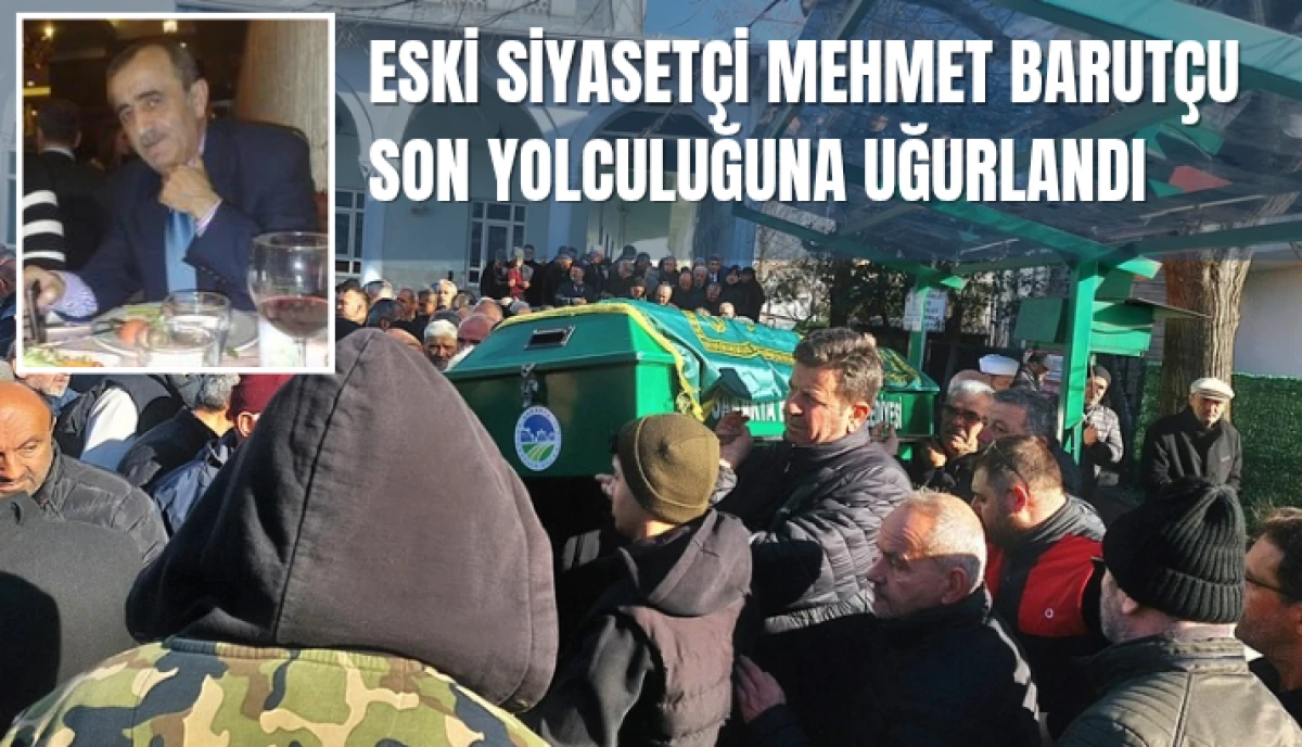 Siyaset ve İş D&uuml;nyasının Duayen İsmi Mehmet Barut&ccedil;u Son Yolculuğuna Uğurlandı