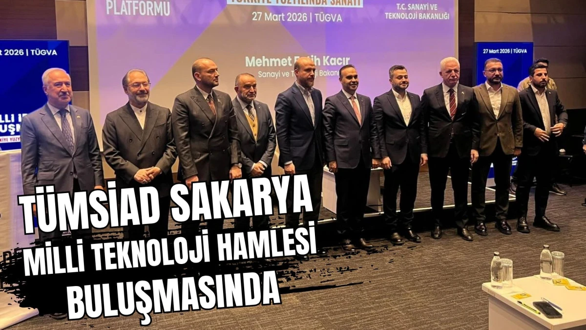 T&Uuml;MSİAD Sakarya, Milli Teknoloji Hamlesi Buluşmasında