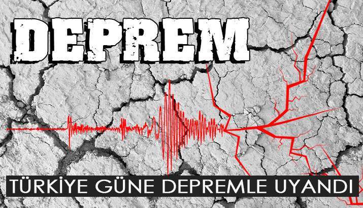 TÜRKİYE GÜNE DEPREMLE UYANDI